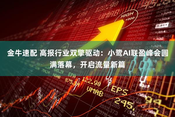 金牛速配 高报行业双擎驱动：小鹭AI联盈峰会圆满落幕，开启流量新篇