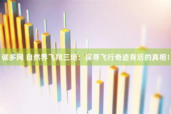 诚多网 自然界飞翔三绝：探寻飞行奇迹背后的真相！